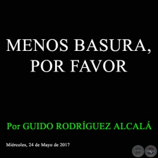 MENOS BASURA, POR FAVOR - Por GUIDO RODRÍGUEZ ALCALÁ - Miércoles, 24 de Mayo de 2017